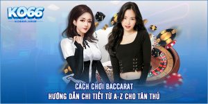 Cách Chơi Baccarat - Hướng Dẫn Chi Tiết Từ A-Z Cho Tân Thủ