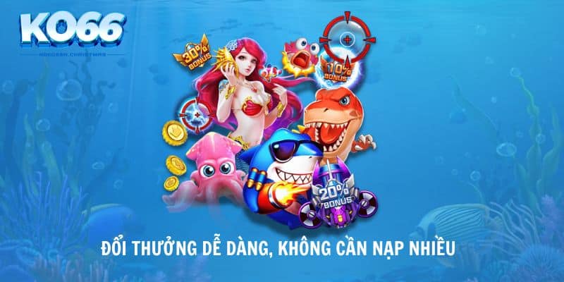 Đổi thưởng dễ dàng, không cần nạp nhiều